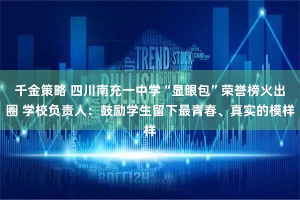 千金策略 四川南充一中学“显眼包”荣誉榜火出圈 学校负责人：鼓励学生留下最青春、真实的模样